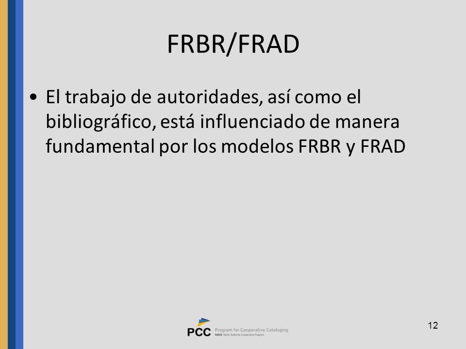 FRBR/FRAD El trabajo de autoridades, así como el bibliográfico, está influenciado de manera fundamental por los modelos FRBR y FRAD.