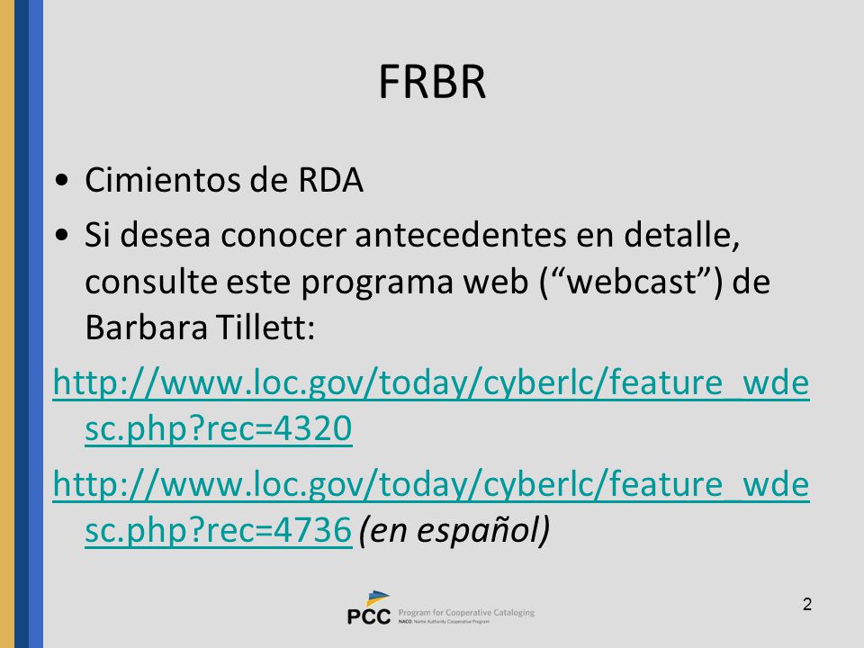 FRBR Cimientos de RDA. Si desea conocer antecedentes en detalle, consulte este programa web ( webcast ) de Barbara Tillett: