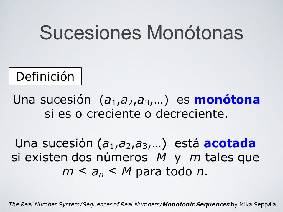 Una sucesión (a1,a2,a3,…) es monótona si es o creciente o decreciente.