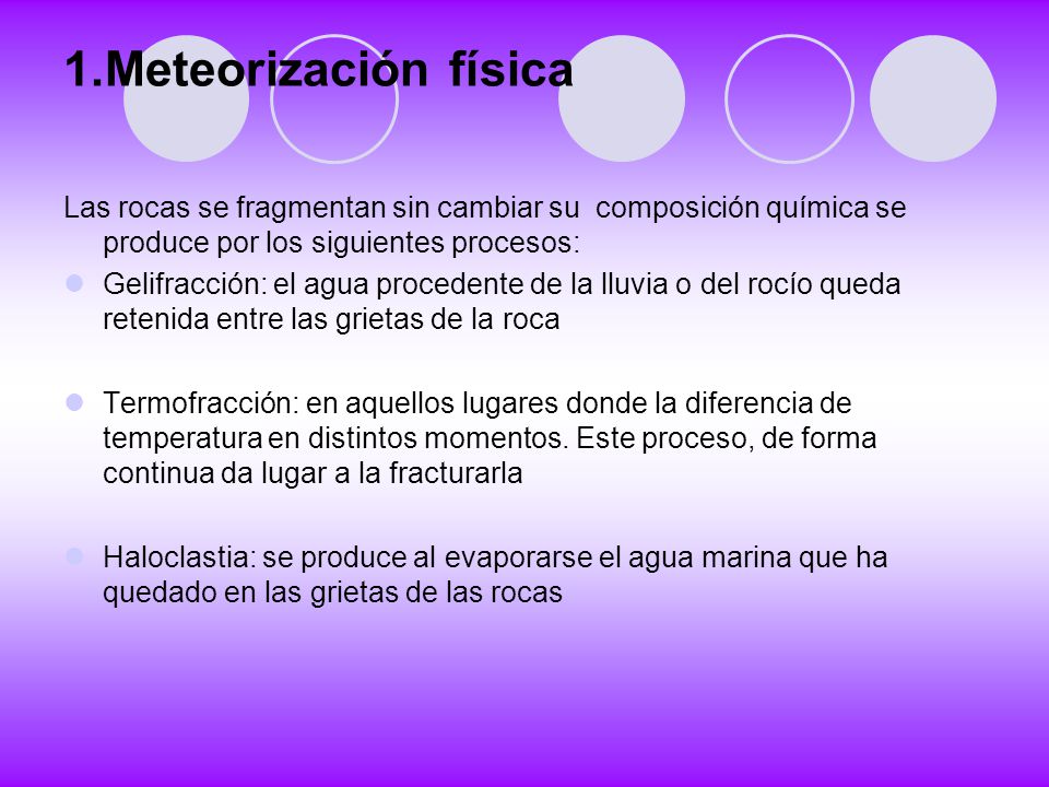 1.Meteorización física Las rocas se fragmentan sin cambiar su composición química se produce por los siguientes procesos:
