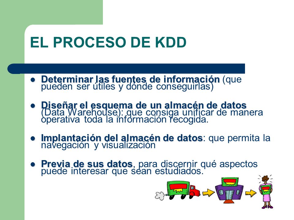 EL PROCESO DE KDD Determinar las fuentes de información (que pueden ser útiles y dónde conseguirlas)