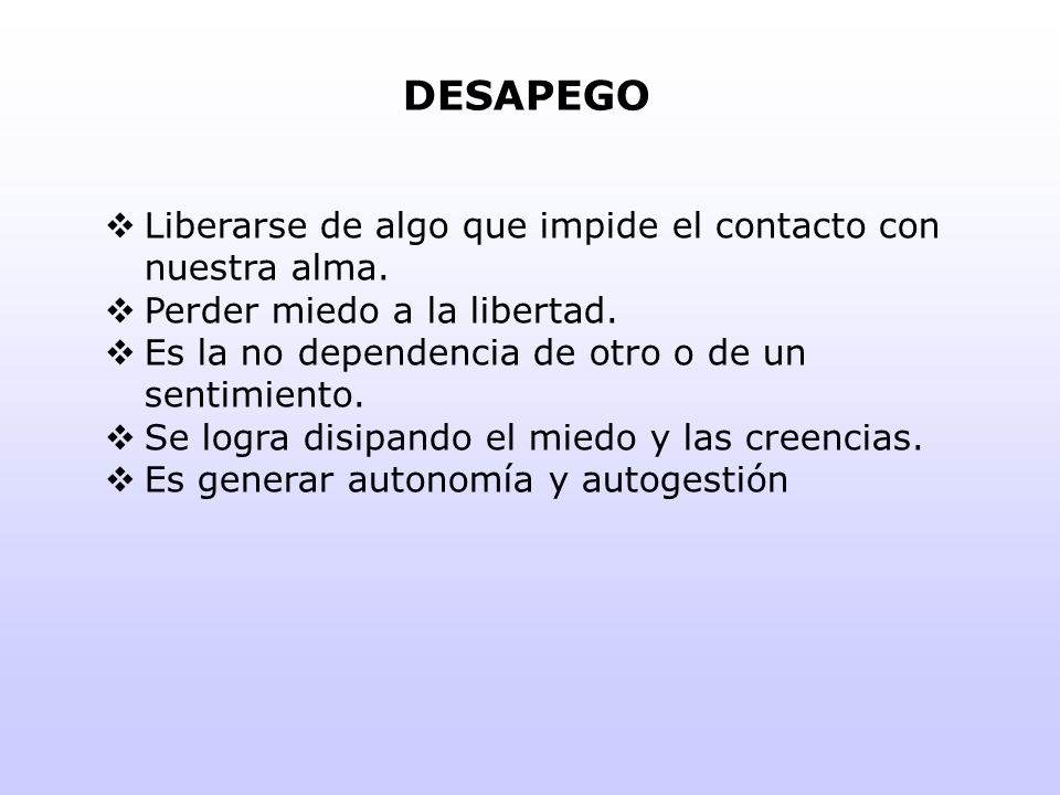 DESAPEGO Liberarse de algo que impide el contacto con nuestra alma.