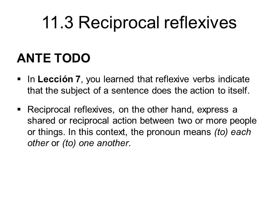 ANTE TODO In Lección 7, you learned that reflexive verbs indicate that the subject of a sentence does the action to itself.