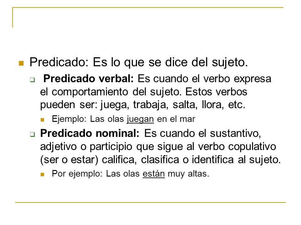 Predicado: Es lo que se dice del sujeto.