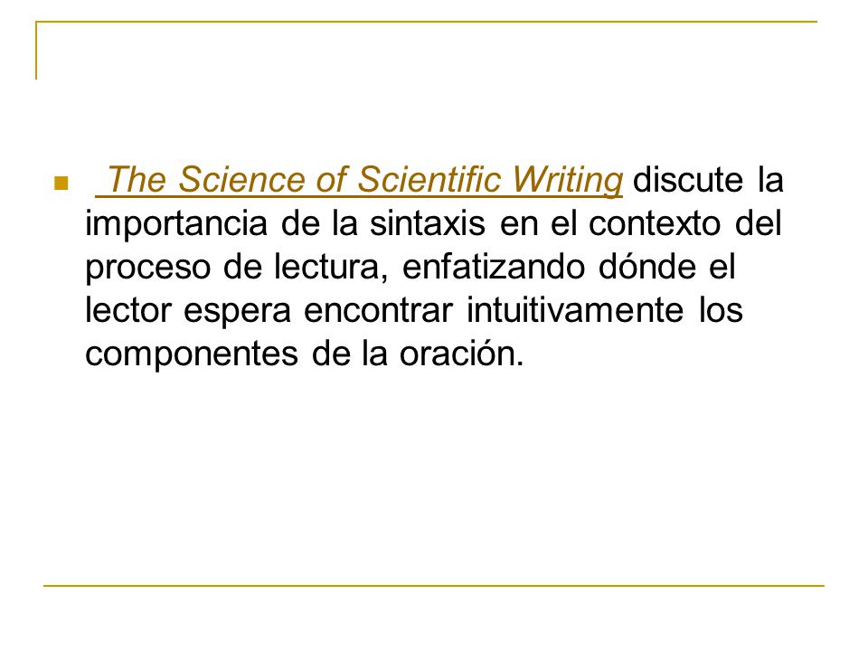 The Science of Scientific Writing discute la importancia de la sintaxis en el contexto del proceso de lectura, enfatizando dónde el lector espera encontrar intuitivamente los componentes de la oración.