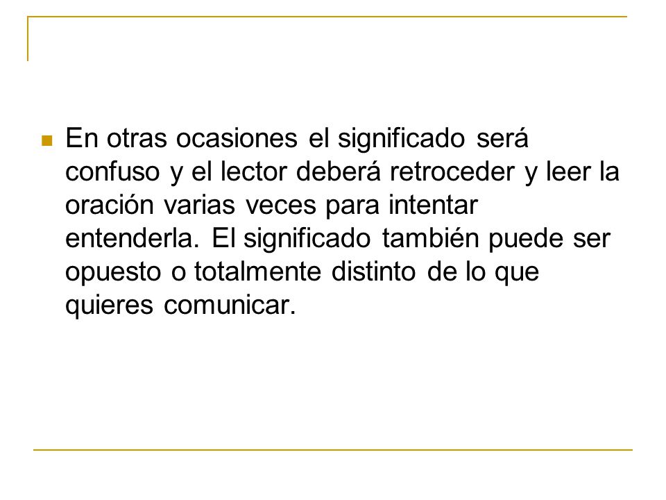 En otras ocasiones el significado será confuso y el lector deberá retroceder y leer la oración varias veces para intentar entenderla.