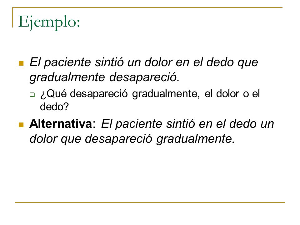 Ejemplo: El paciente sintió un dolor en el dedo que gradualmente desapareció. ¿Qué desapareció gradualmente, el dolor o el dedo