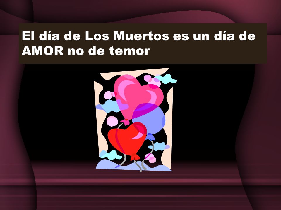 El día de Los Muertos es un día de AMOR no de temor