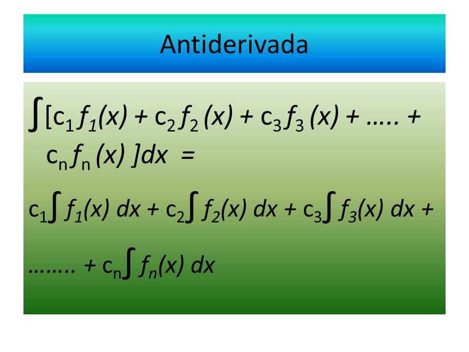 ∫[c1 f1(x) + c2 f2 (x) + c3 f3 (x) + ….. + cn fn (x) ]dx =