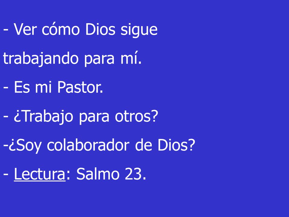 - Ver cómo Dios sigue trabajando para mí. - Es mi Pastor. - ¿Trabajo para otros ¿Soy colaborador de Dios