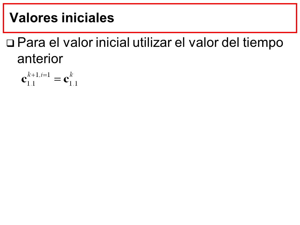 Valores iniciales Para el valor inicial utilizar el valor del tiempo anterior