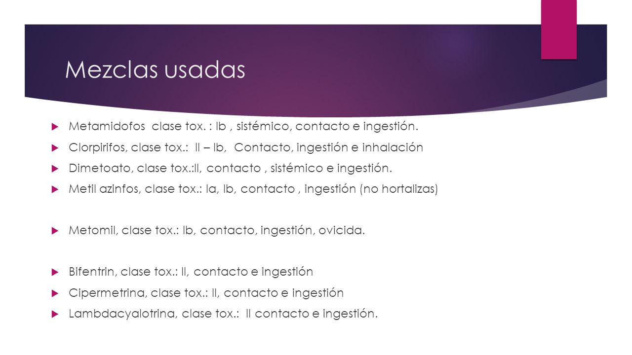 Mezclas usadas Metamidofos clase tox. : Ib , sistémico, contacto e ingestión. Clorpirifos, clase tox.: II – Ib, Contacto, ingestión e inhalación.