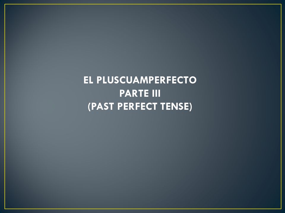 EL PLUSCUAMPERFECTO PARTE III (PAST PERFECT TENSE)