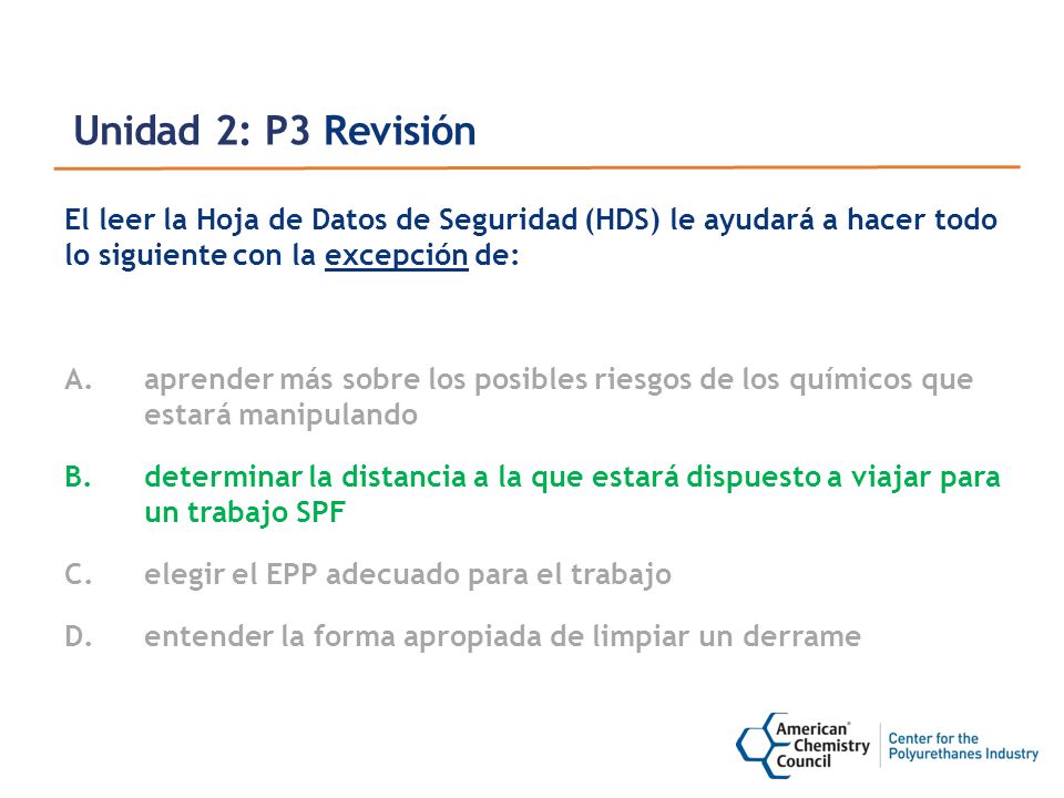 Unidad 2: P3 Revisión El leer la Hoja de Datos de Seguridad (HDS) le ayudará a hacer todo lo siguiente con la excepción de: