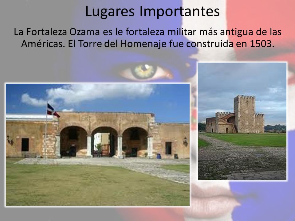 Lugares Importantes La Fortaleza Ozama es le fortaleza militar más antigua de las Américas.