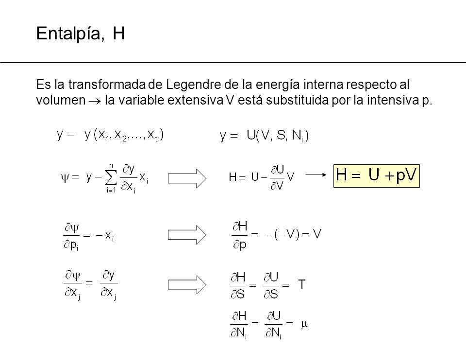 Entalpía, H Es la transformada de Legendre de la energía interna respecto al volumen  la variable extensiva V está substituida por la intensiva p.