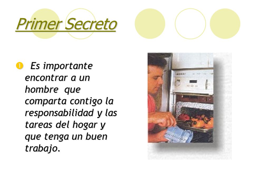 Primer Secreto Es importante encontrar a un hombre que comparta contigo la responsabilidad y las tareas del hogar y que tenga un buen trabajo.
