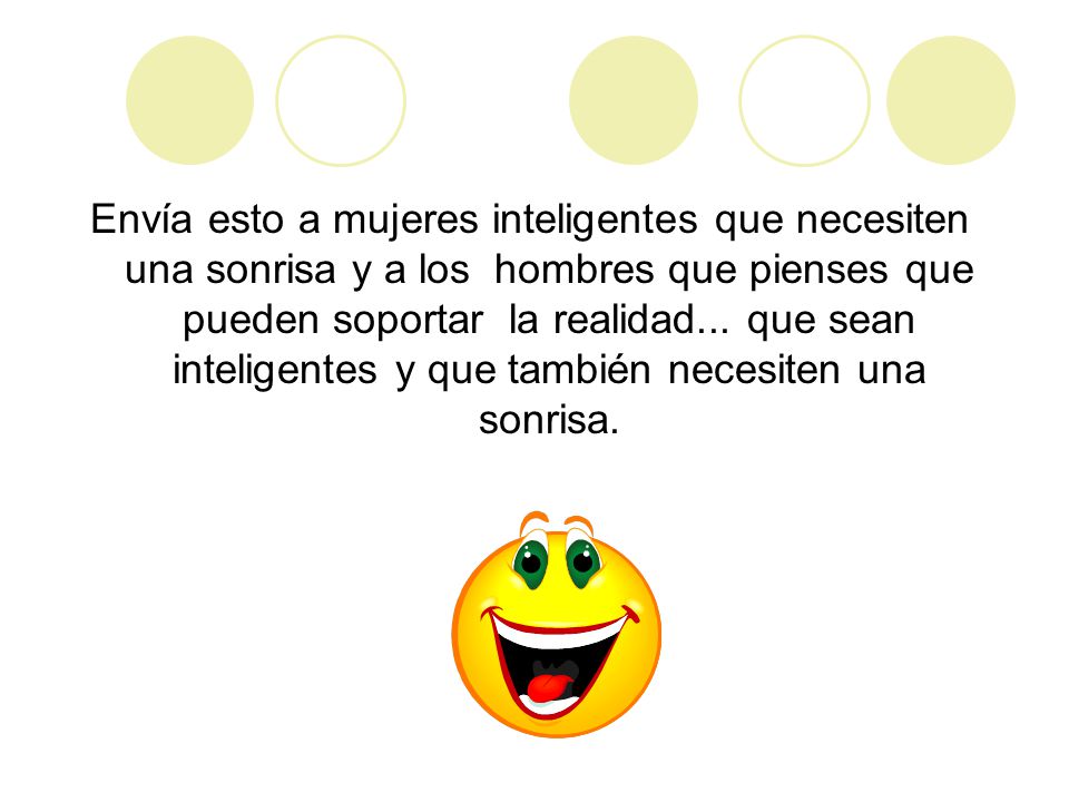 Envía esto a mujeres inteligentes que necesiten una sonrisa y a los hombres que pienses que pueden soportar la realidad...