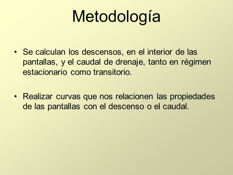 Metodología Se calculan los descensos, en el interior de las pantallas, y el caudal de drenaje, tanto en régimen estacionario como transitorio.