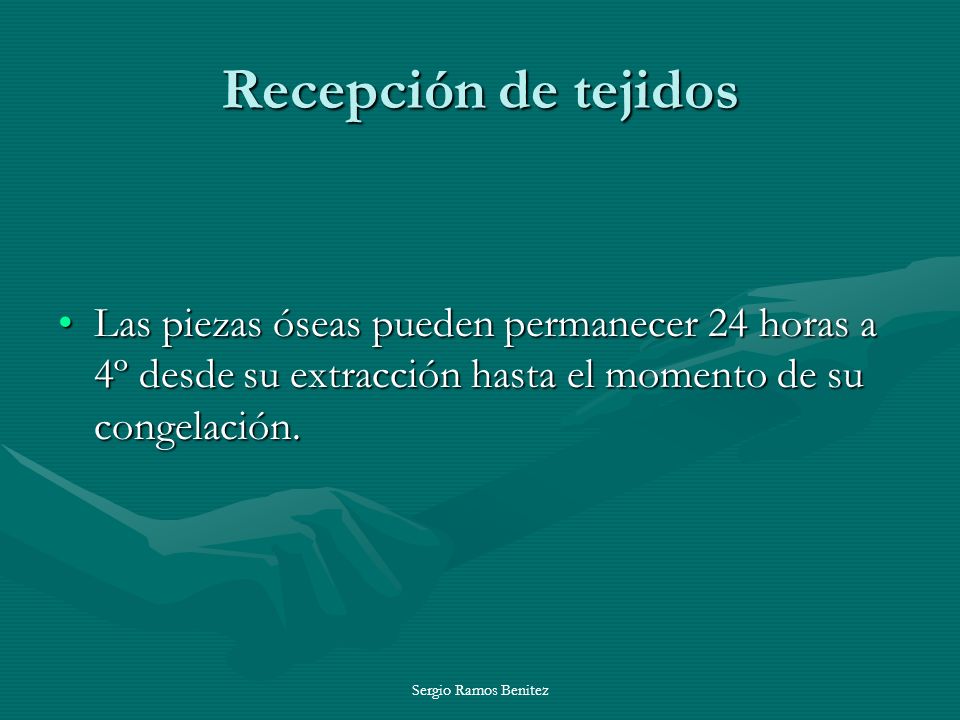 Recepción de tejidos Las piezas óseas pueden permanecer 24 horas a 4º desde su extracción hasta el momento de su congelación.