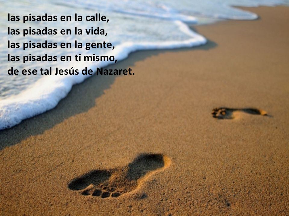 las pisadas en la calle, las pisadas en la vida, las pisadas en la gente, las pisadas en ti mismo,