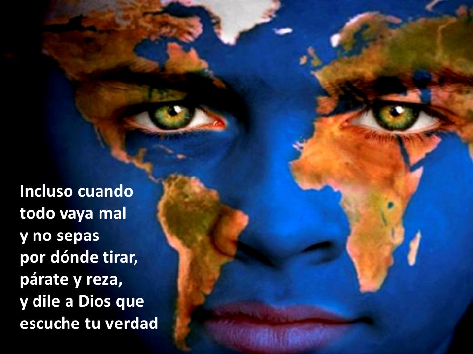 Incluso cuando todo vaya mal. y no sepas. por dónde tirar, párate y reza, y dile a Dios que.
