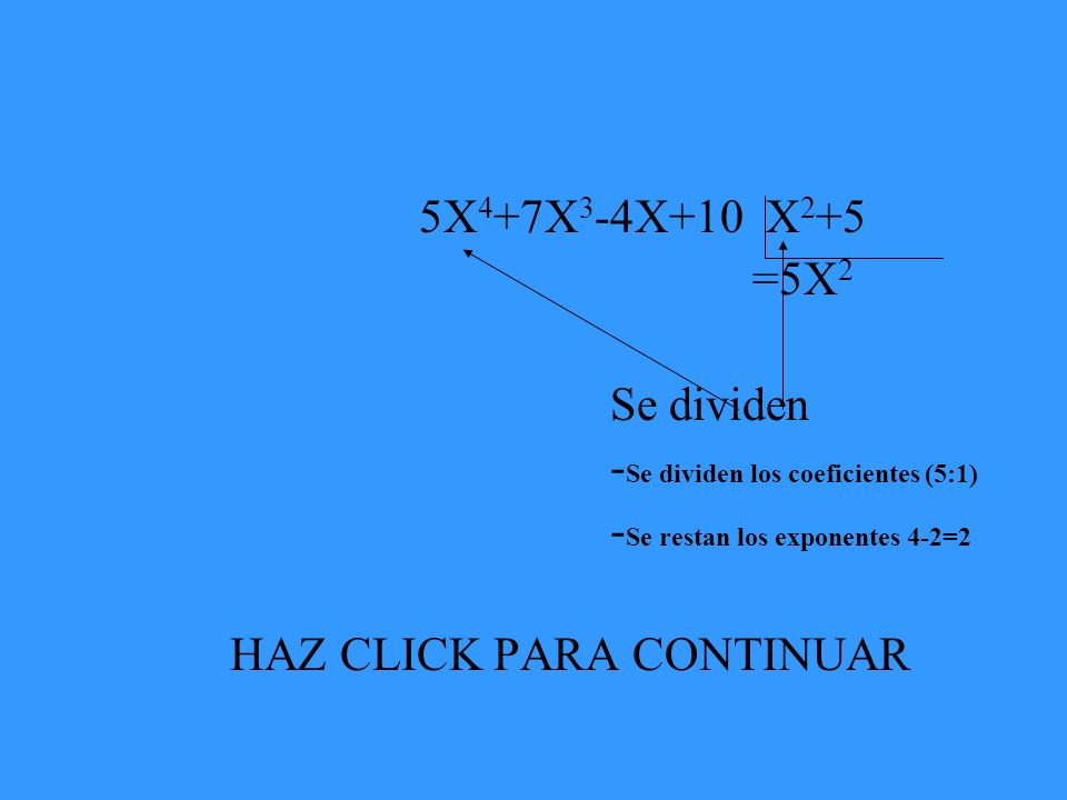 5X4+7X3-4X+10 X2+5 =5X2. Se dividen. -Se dividen los coeficientes (5:1) -Se restan los exponentes 4-2=2.