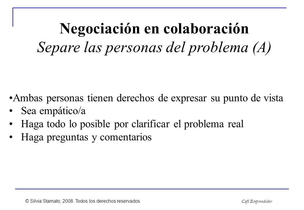 Negociación en colaboración Separe las personas del problema (A)