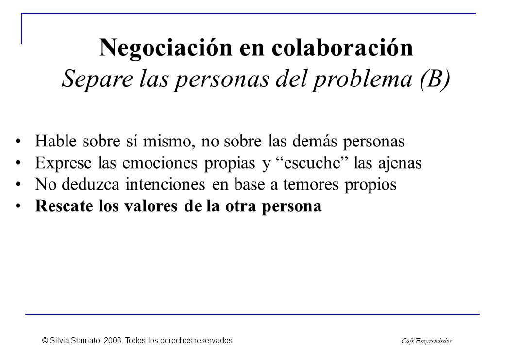 Negociación en colaboración Separe las personas del problema (B)