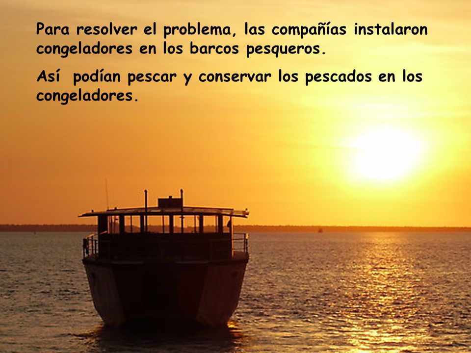 Para resolver el problema, las compañías instalaron congeladores en los barcos pesqueros.