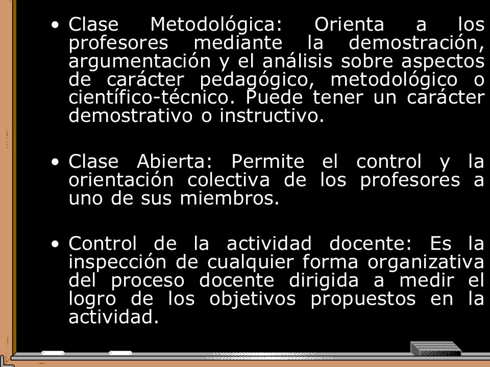 Clase Metodológica: Orienta a los profesores mediante la demostración, argumentación y el análisis sobre aspectos de carácter pedagógico, metodológico o científico-técnico. Puede tener un carácter demostrativo o instructivo.