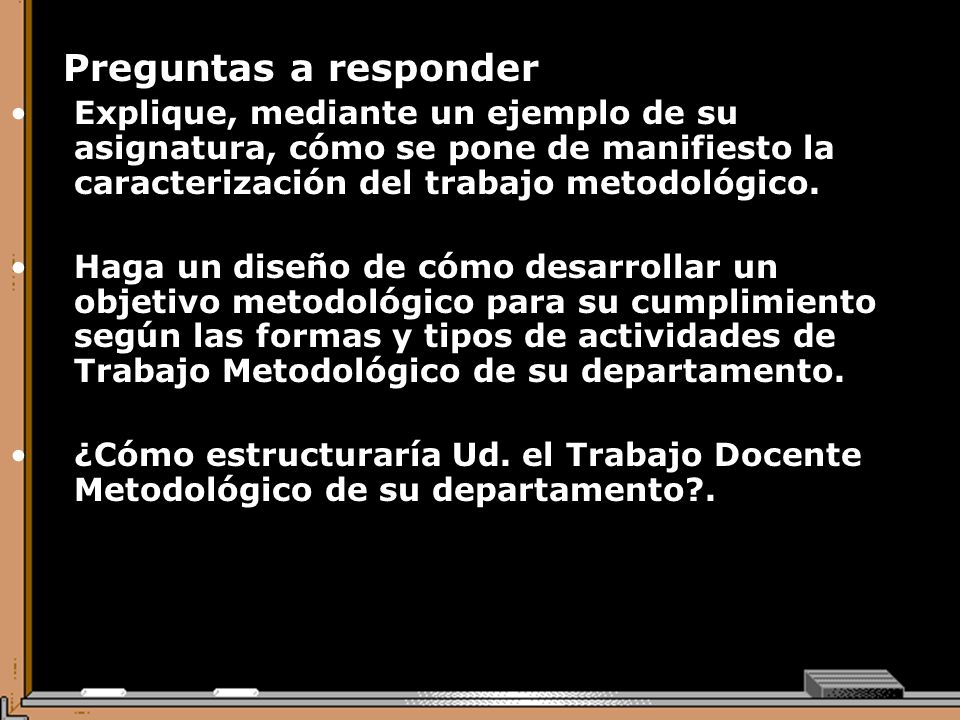 Preguntas a responder Explique, mediante un ejemplo de su asignatura, cómo se pone de manifiesto la caracterización del trabajo metodológico.