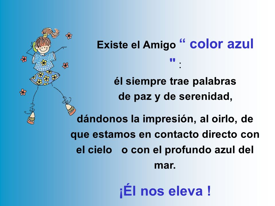 Existe el Amigo color azul : él siempre trae palabras de paz y de serenidad,