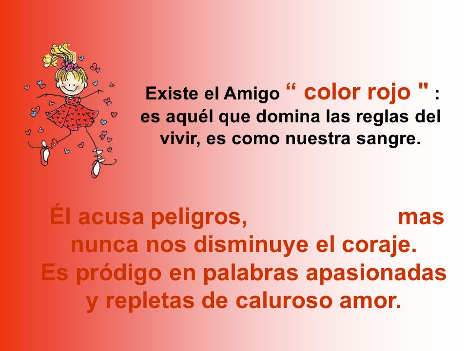 Existe el Amigo color rojo : es aquél que domina las reglas del vivir, es como nuestra sangre.
