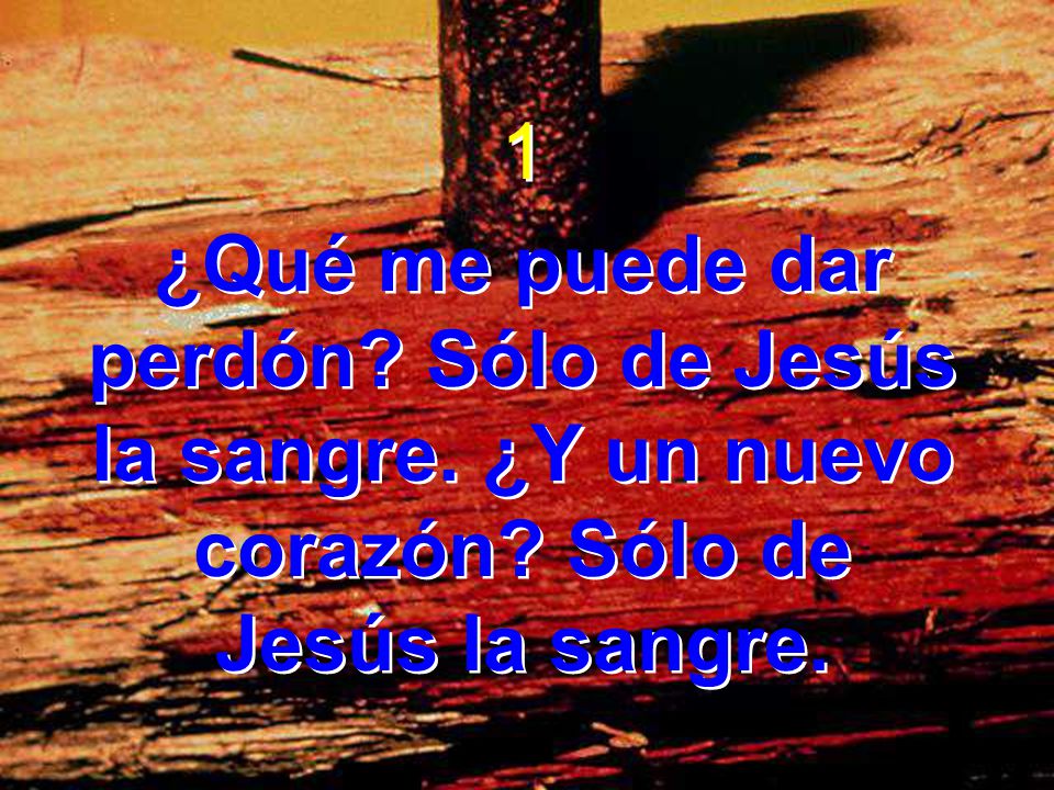 1 ¿Qué me puede dar perdón. Sólo de Jesús la sangre.