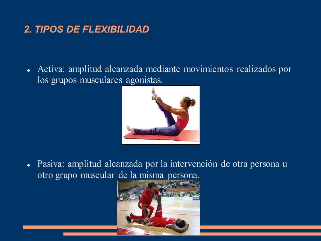 2. TIPOS DE FLEXIBILIDAD Activa: amplitud alcanzada mediante movimientos realizados por los grupos musculares agonistas.