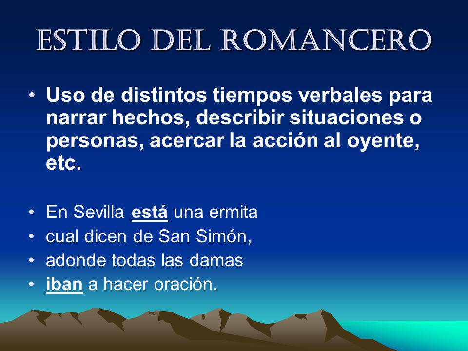 estilo del romancero Uso de distintos tiempos verbales para narrar hechos, describir situaciones o personas, acercar la acción al oyente, etc.