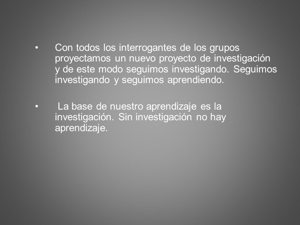 Con todos los interrogantes de los grupos proyectamos un nuevo proyecto de investigación y de este modo seguimos investigando. Seguimos investigando y seguimos aprendiendo.