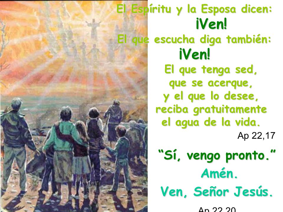 Sí, vengo pronto. Amén. Ven, Señor Jesús. Ap 22,20