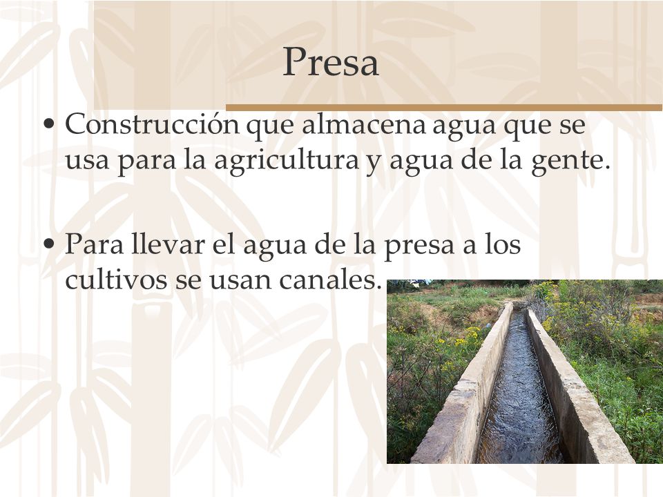 Presa Construcción que almacena agua que se usa para la agricultura y agua de la gente.