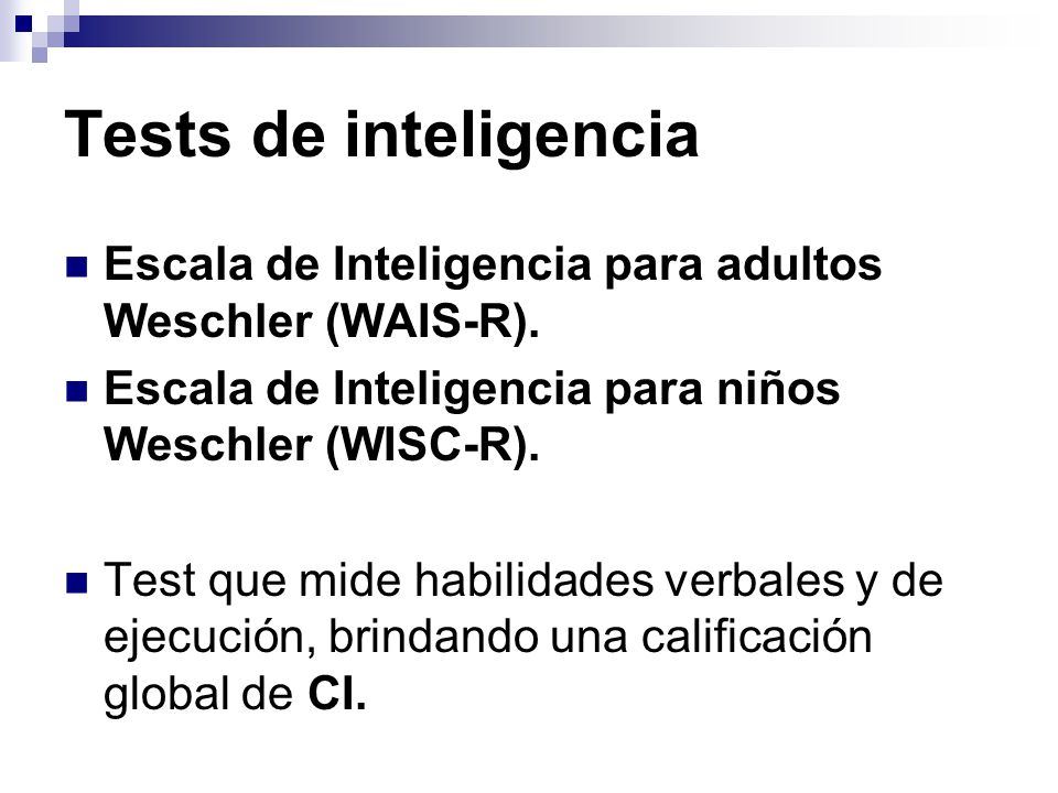 Tests de inteligencia Escala de Inteligencia para adultos Weschler (WAIS-R). Escala de Inteligencia para niños Weschler (WISC-R).