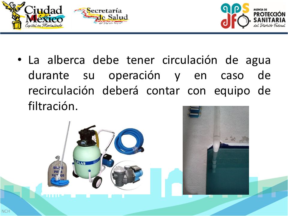 La alberca debe tener circulación de agua durante su operación y en caso de recirculación deberá contar con equipo de filtración.