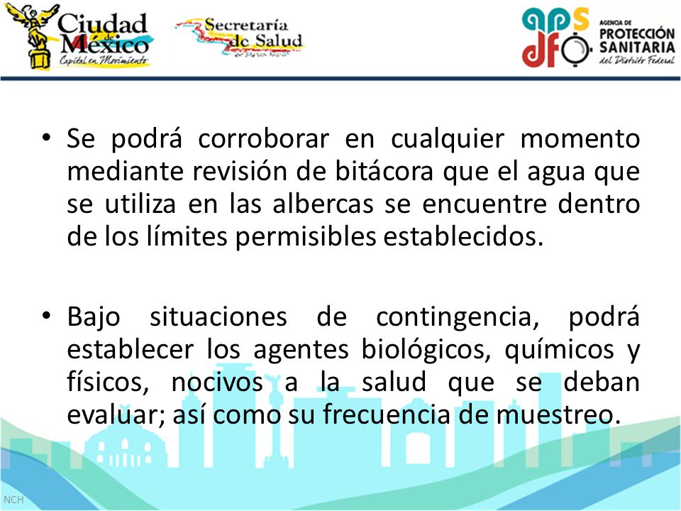 Se podrá corroborar en cualquier momento mediante revisión de bitácora que el agua que se utiliza en las albercas se encuentre dentro de los límites permisibles establecidos.