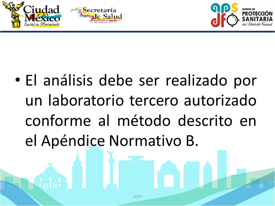 El análisis debe ser realizado por un laboratorio tercero autorizado conforme al método descrito en el Apéndice Normativo B.