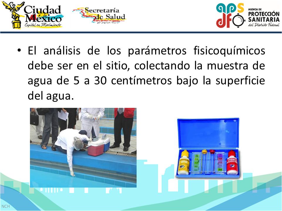 El análisis de los parámetros fisicoquímicos debe ser en el sitio, colectando la muestra de agua de 5 a 30 centímetros bajo la superficie del agua.