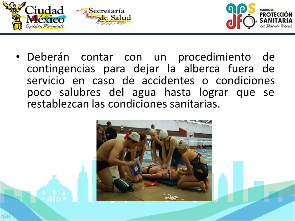 Deberán contar con un procedimiento de contingencias para dejar la alberca fuera de servicio en caso de accidentes o condiciones poco salubres del agua hasta lograr que se restablezcan las condiciones sanitarias.