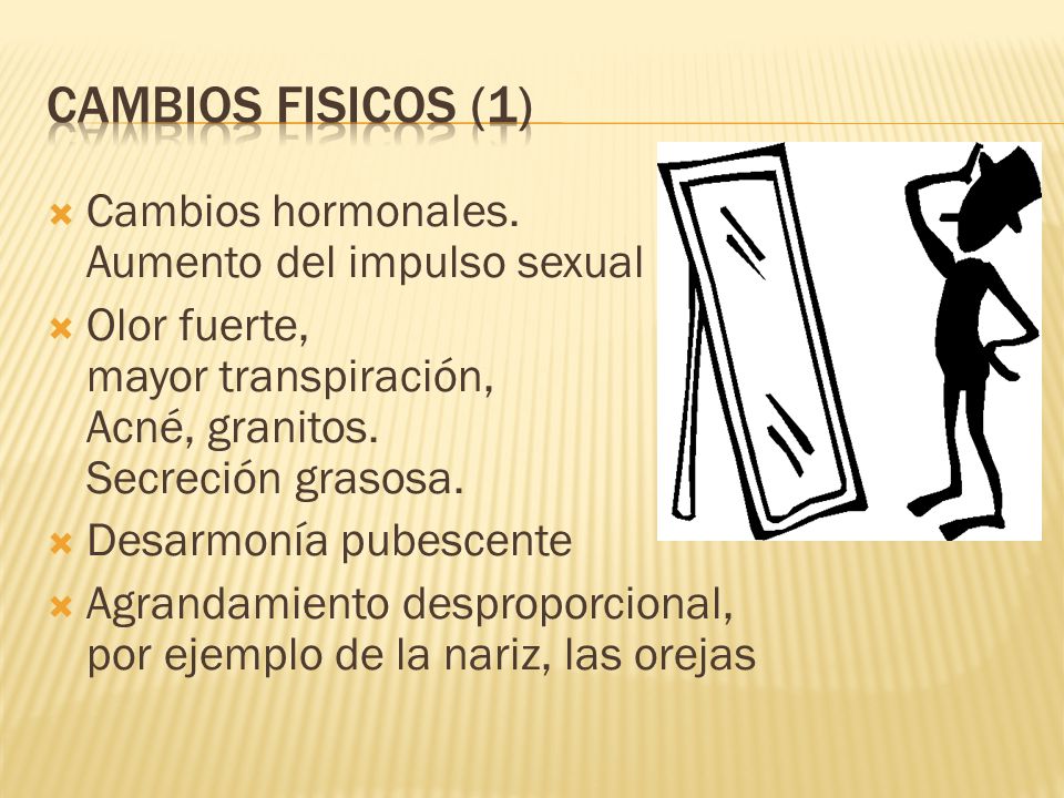 CAMBIOS FISICOS (1) Cambios hormonales. Aumento del impulso sexual