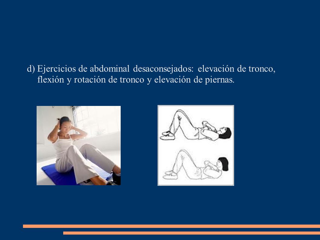 Ejercicios de abdominal desaconsejados: elevación de tronco, flexión y rotación de tronco y elevación de piernas.