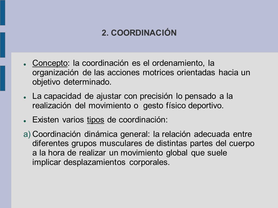 2. COORDINACIÓN Concepto: la coordinación es el ordenamiento, la organización de las acciones motrices orientadas hacia un objetivo determinado.