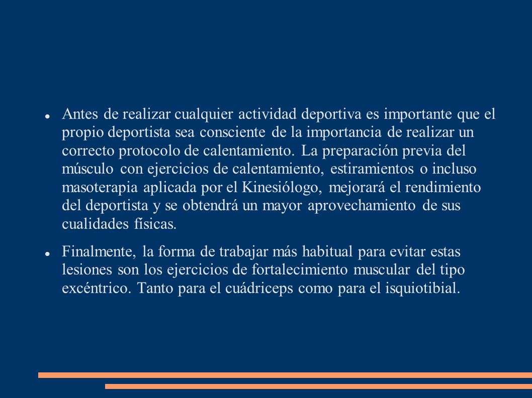 Antes de realizar cualquier actividad deportiva es importante que el propio deportista sea consciente de la importancia de realizar un correcto protocolo de calentamiento. La preparación previa del músculo con ejercicios de calentamiento, estiramientos o incluso masoterapia aplicada por el Kinesiólogo, mejorará el rendimiento del deportista y se obtendrá un mayor aprovechamiento de sus cualidades físicas.
